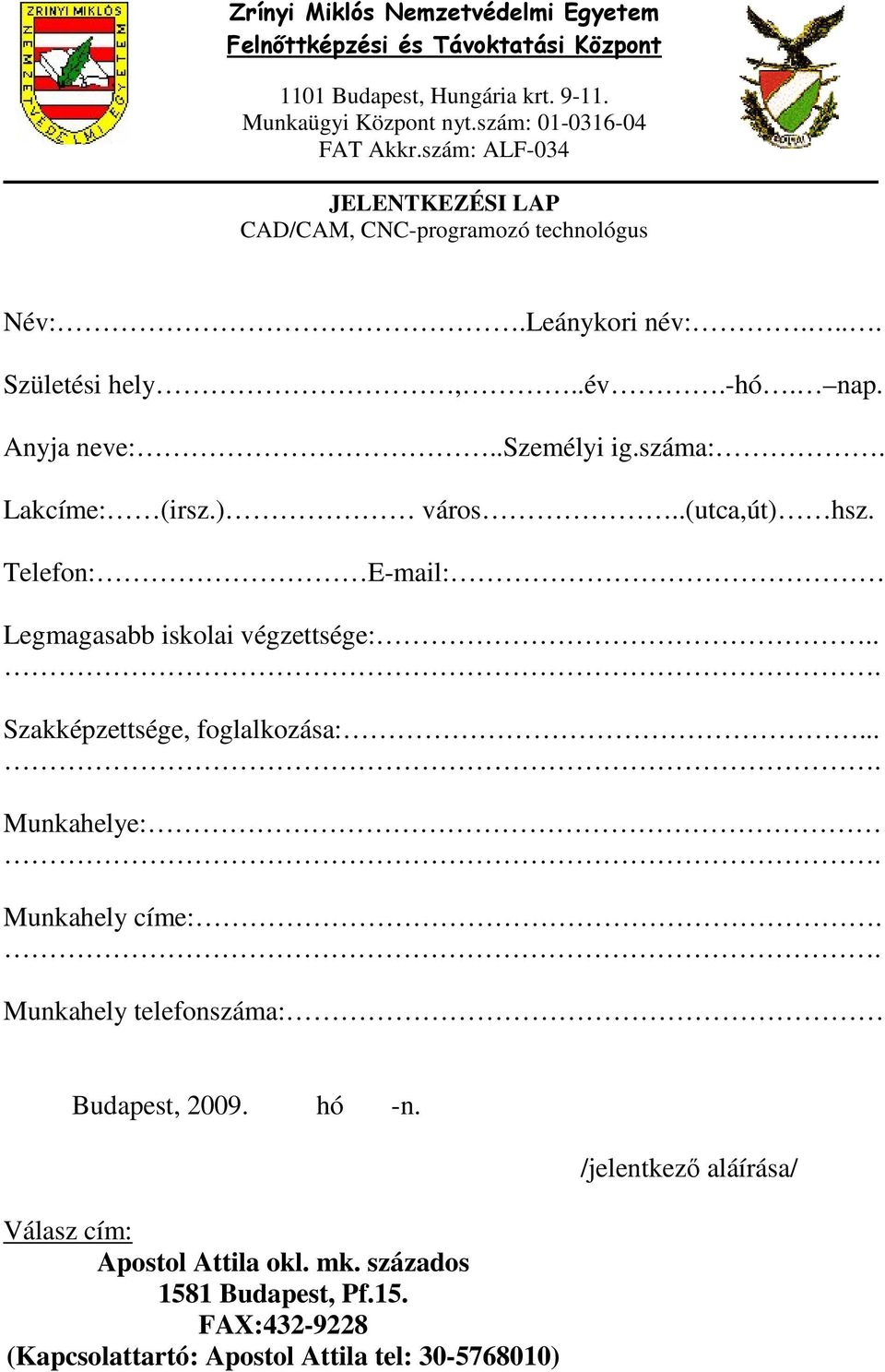 . Szakképzettsége, foglalkozása:... Munkahelye: Munkahely címe:. Munkahely telefona: Budapest, 009. hó -n.