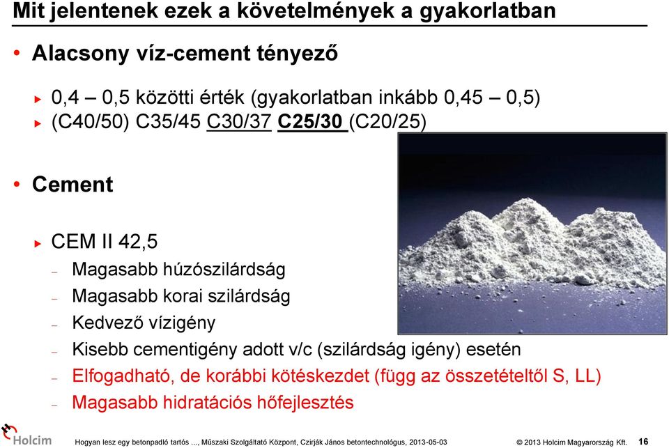 húzószilárdság Magasabb korai szilárdság Kedvező vízigény Kisebb cementigény adott v/c (szilárdság igény)