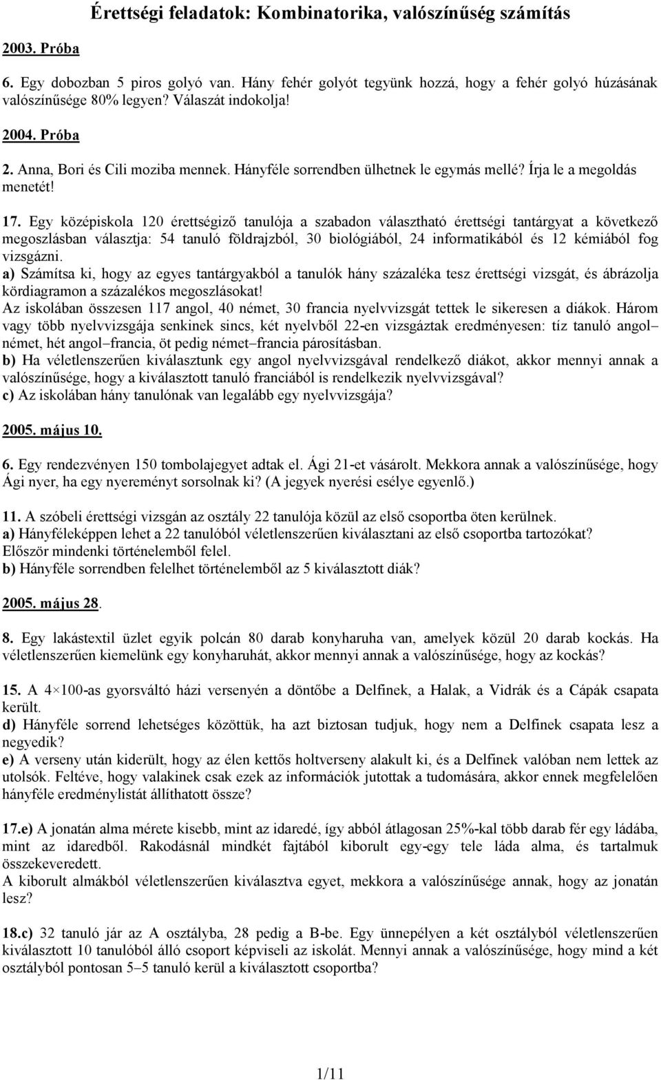 Egy középiskola 120 érettségiző tanulója a szabadon választható érettségi tantárgyat a következő megoszlásban választja: 54 tanuló földrajzból, 30 biológiából, 24 informatikából és 12 kémiából fog