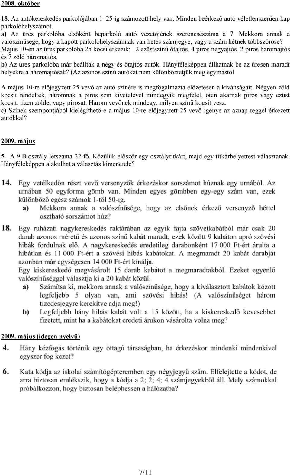 Május 10-én az üres parkolóba 25 kocsi érkezik: 12 ezüstszínű ötajtós, 4 piros négyajtós, 2 piros háromajtós és 7 zöld háromajtós. b) Az üres parkolóba már beálltak a négy és ötajtós autók.