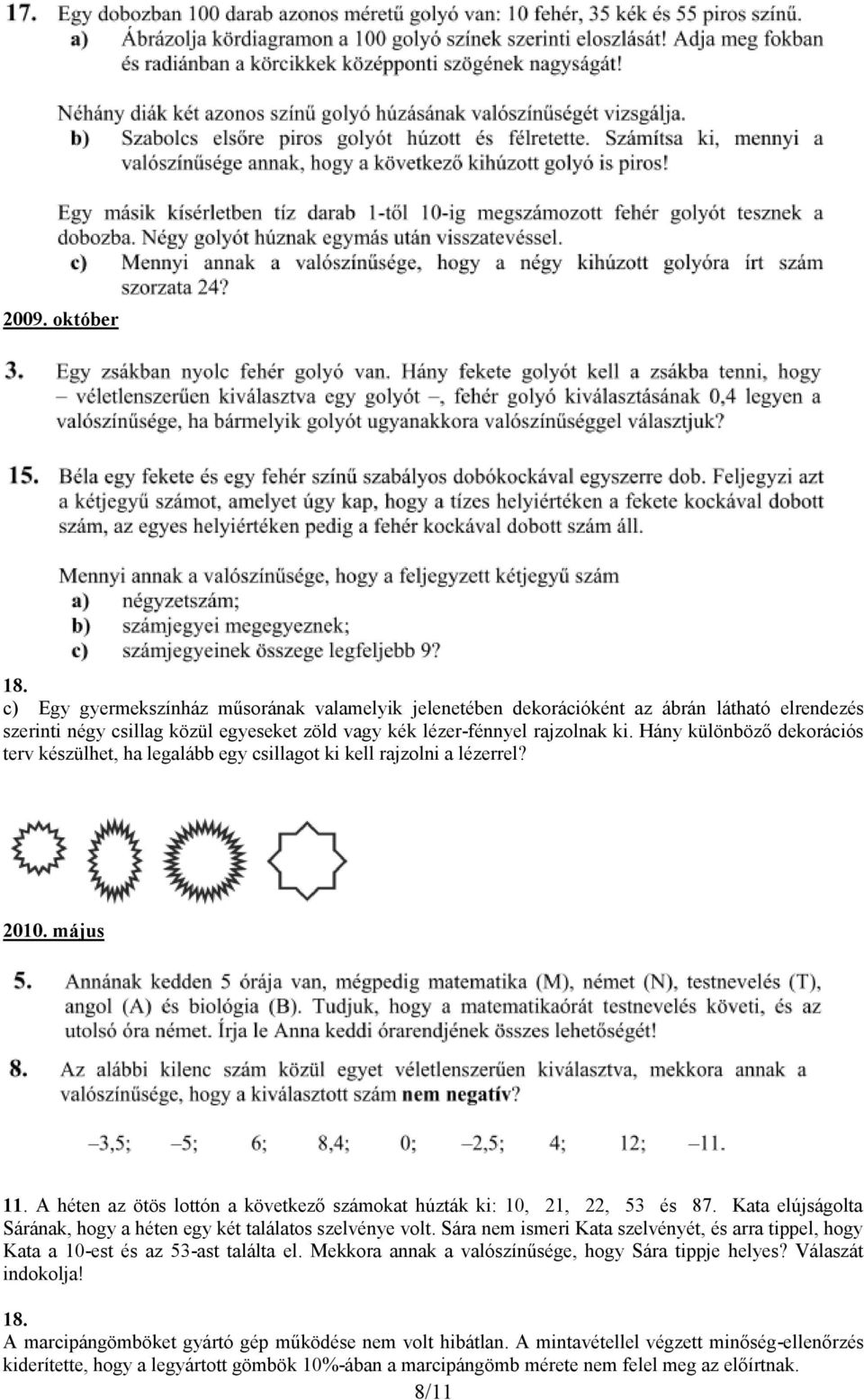 Kata elújságolta Sárának, hogy a héten egy két találatos szelvénye volt. Sára nem ismeri Kata szelvényét, és arra tippel, hogy Kata a 10-est és az 53-ast találta el.