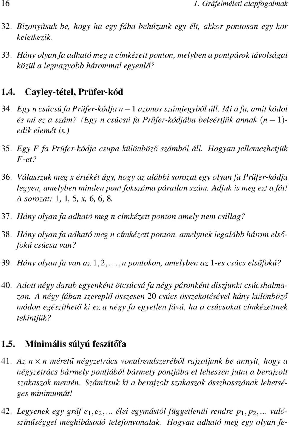 Egy n csúcsú fa Prüfer-kódja n 1 azonos számjegyből áll. Mi a fa, amit kódol és mi ez a szám? (Egy n csúcsú fa Prüfer-kódjába beleértjük annak (n 1)- edik elemét is.) 35.