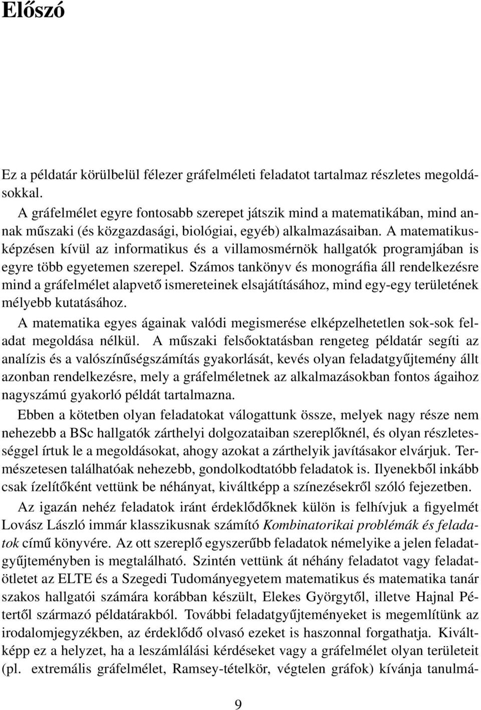 A matematikusképzésen kívül az informatikus és a villamosmérnök hallgatók programjában is egyre több egyetemen szerepel.