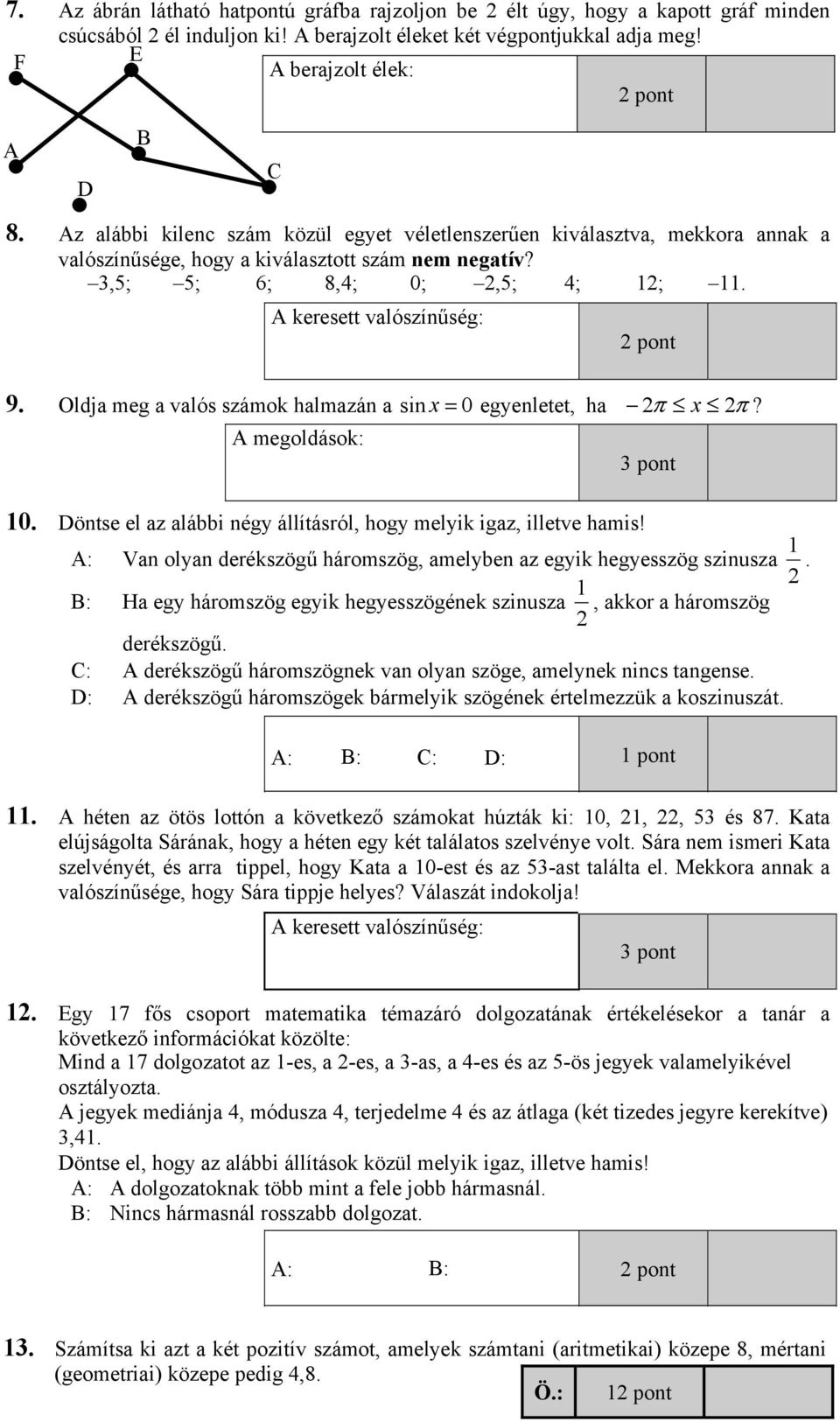 Oldja meg a valós számok halmazán a sin x = 0 egyenletet, ha π x π? A megoldások: 10. Döntse el az alábbi négy állításról, hogy melyik igaz, illetve hamis!