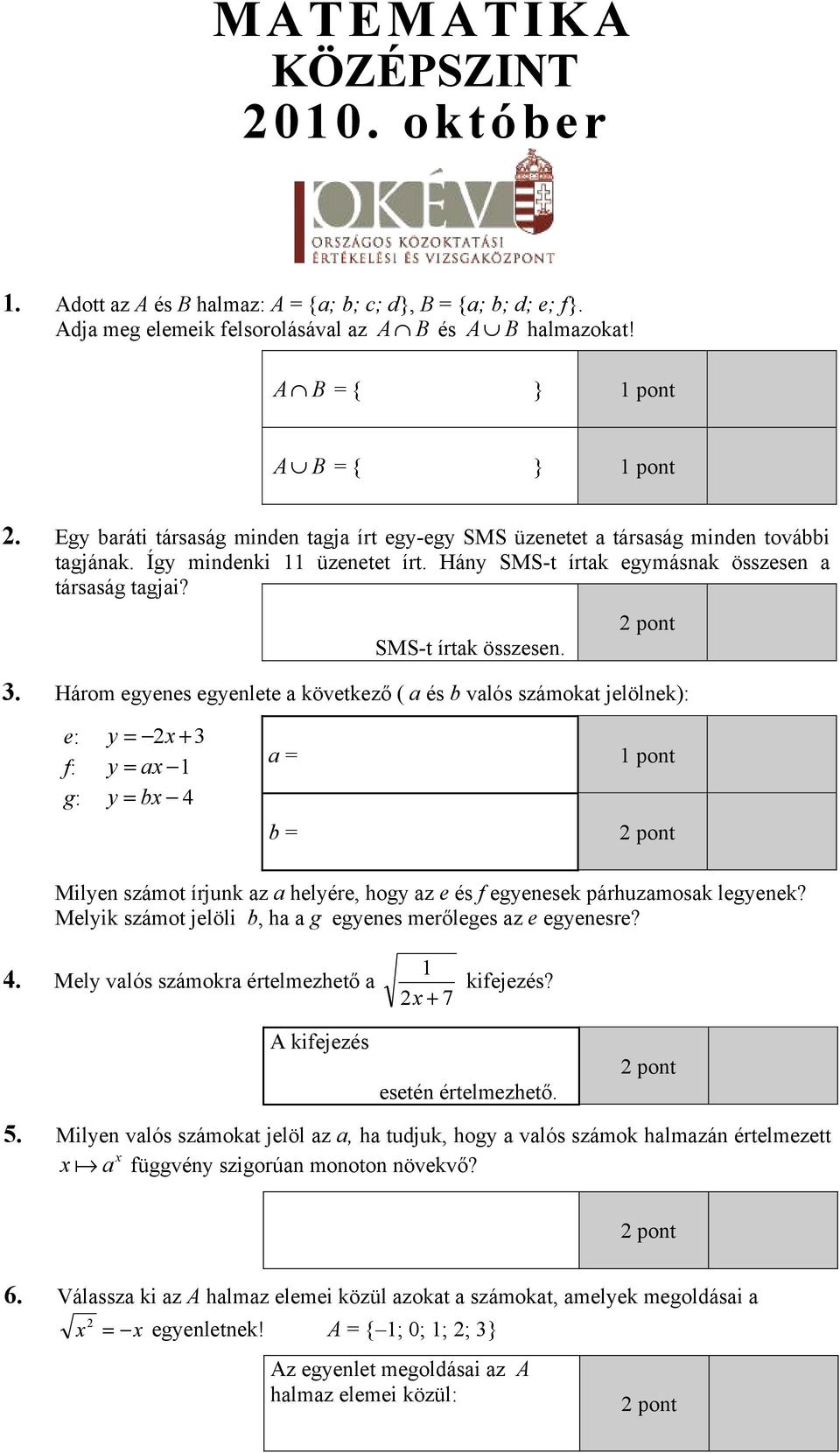 3. Három egyenes egyenlete a következő ( a és b valós számokat jelölnek): e: y = x + 3 f: y = ax 1 g: y = bx 4 a = b = Milyen számot írjunk az a helyére, hogy az e és f egyenesek párhuzamosak