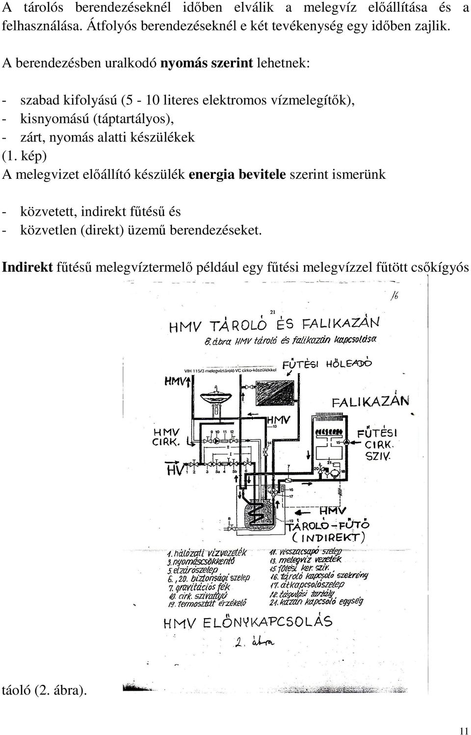 A berendezésben uralkodó nyomás szerint lehetnek: - szabad kifolyású (5-10 literes elektromos vízmelegítık), - kisnyomású (táptartályos), -