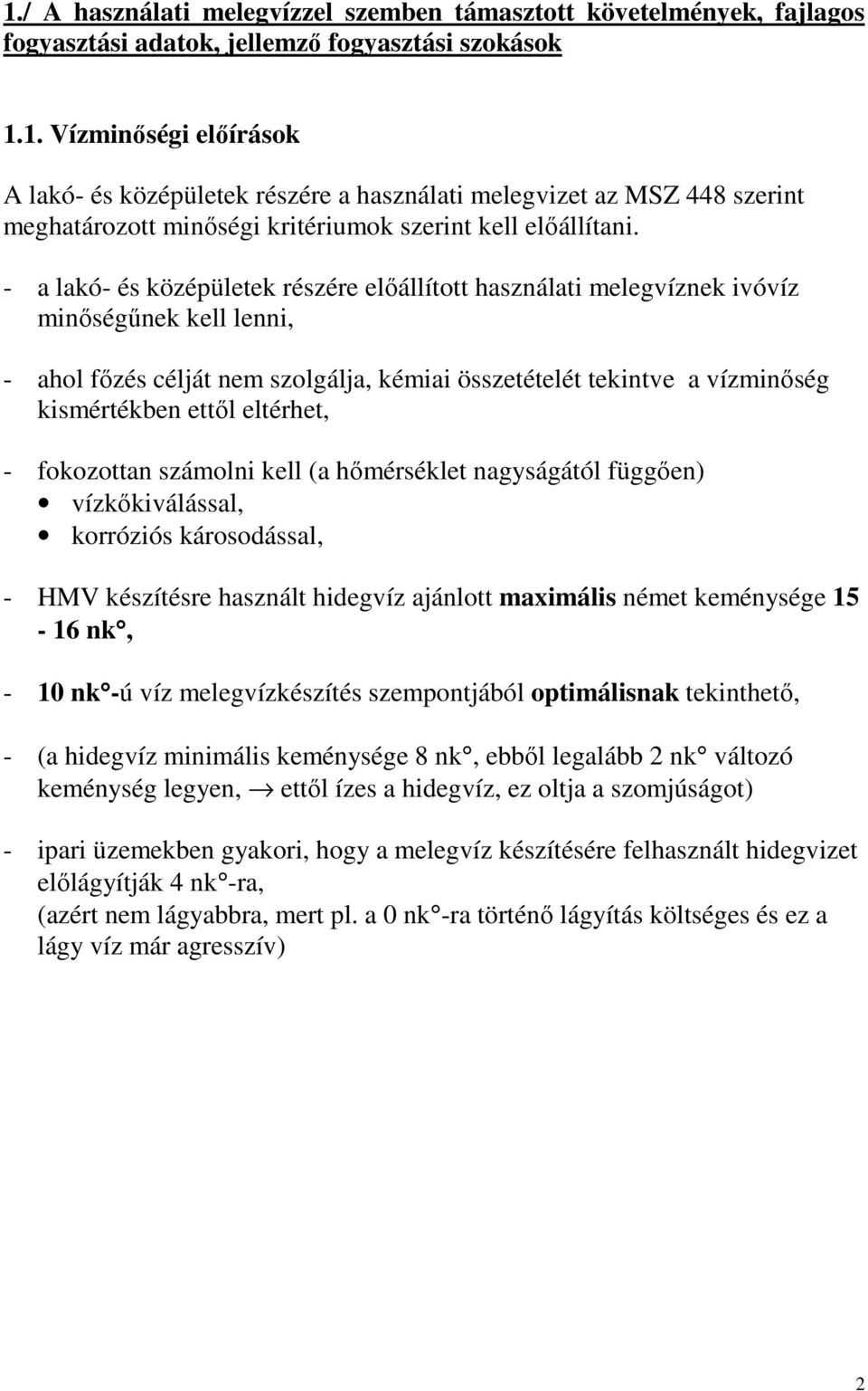 eltérhet, - fokozottan számolni kell (a hımérséklet nagyságától függıen) vízkıkiválással, korróziós károsodással, - HMV készítésre használt hidegvíz ajánlott maximális német keménysége 15-16 nk, - 10