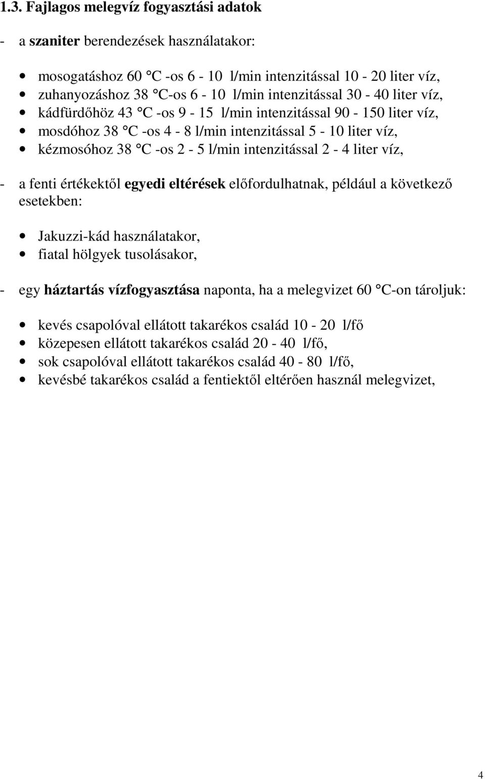 fenti értékektıl egyedi eltérések elıfordulhatnak, például a következı esetekben: Jakuzzi-kád használatakor, fiatal hölgyek tusolásakor, - egy háztartás vízfogyasztása naponta, ha a melegvizet 60