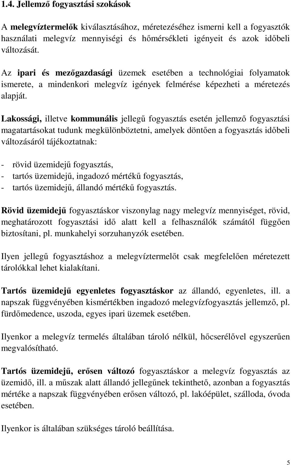 Lakossági, illetve kommunális jellegő fogyasztás esetén jellemzı fogyasztási magatartásokat tudunk megkülönböztetni, amelyek döntıen a fogyasztás idıbeli változásáról tájékoztatnak: - rövid üzemidejő