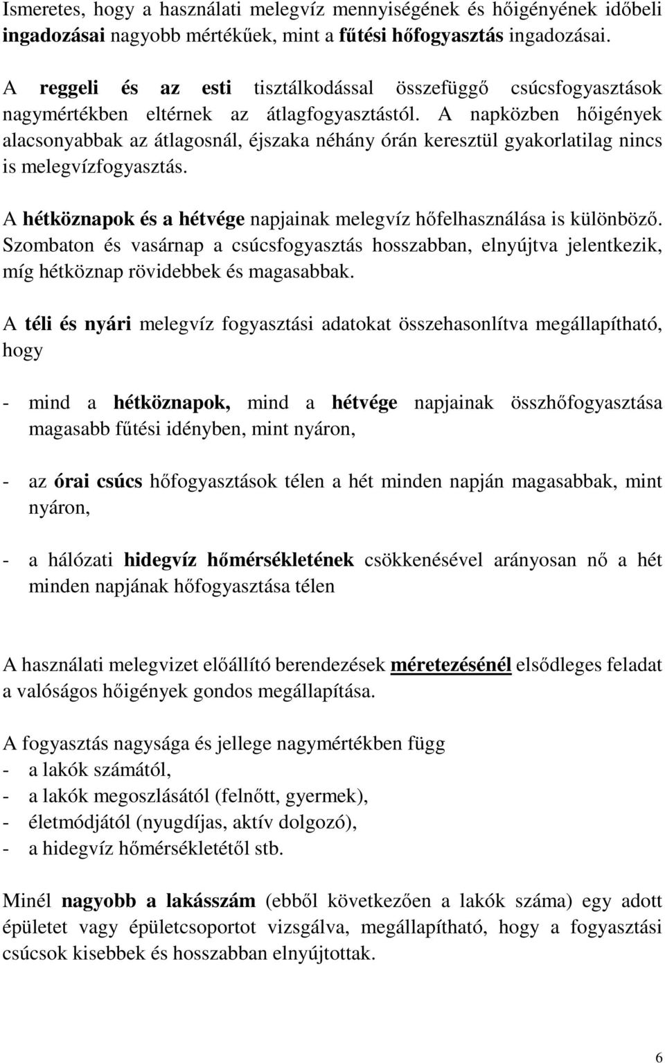 A napközben hıigények alacsonyabbak az átlagosnál, éjszaka néhány órán keresztül gyakorlatilag nincs is melegvízfogyasztás. A hétköznapok és a hétvége napjainak melegvíz hıfelhasználása is különbözı.