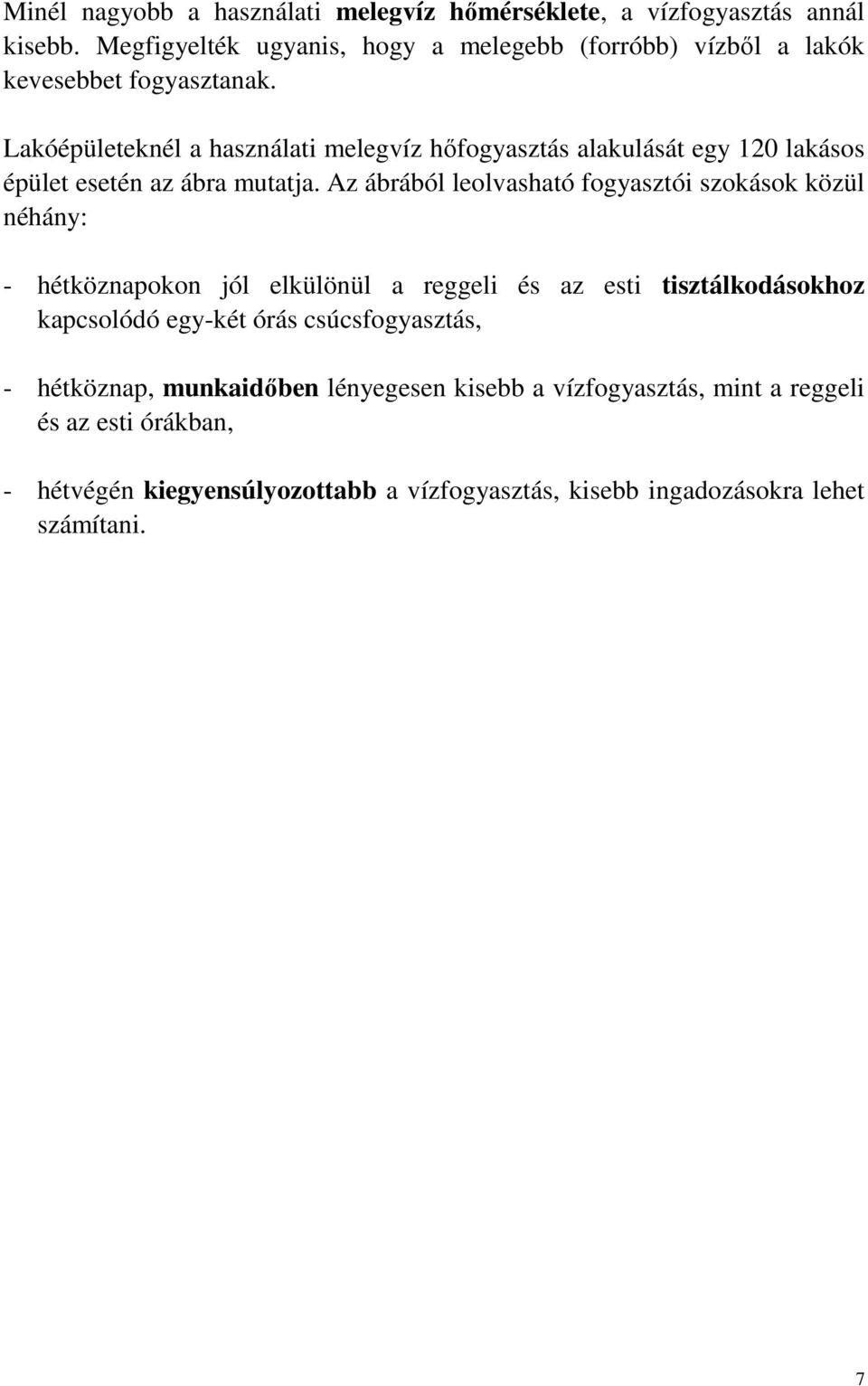Lakóépületeknél a használati melegvíz hıfogyasztás alakulását egy 120 lakásos épület esetén az ábra mutatja.