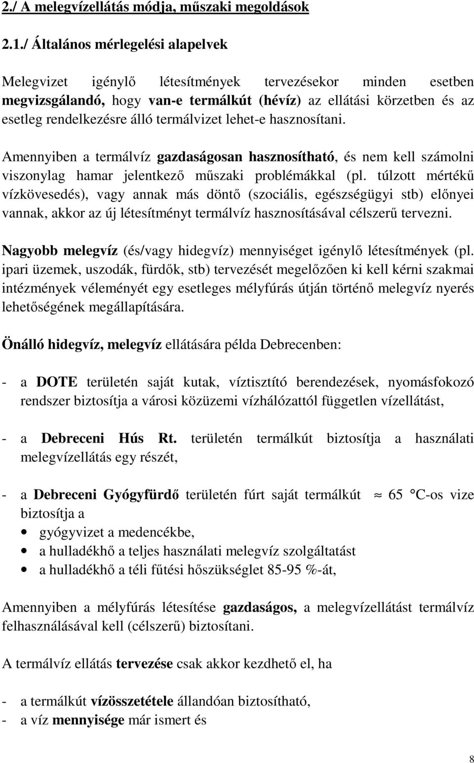 termálvizet lehet-e hasznosítani. Amennyiben a termálvíz gazdaságosan hasznosítható, és nem kell számolni viszonylag hamar jelentkezı mőszaki problémákkal (pl.