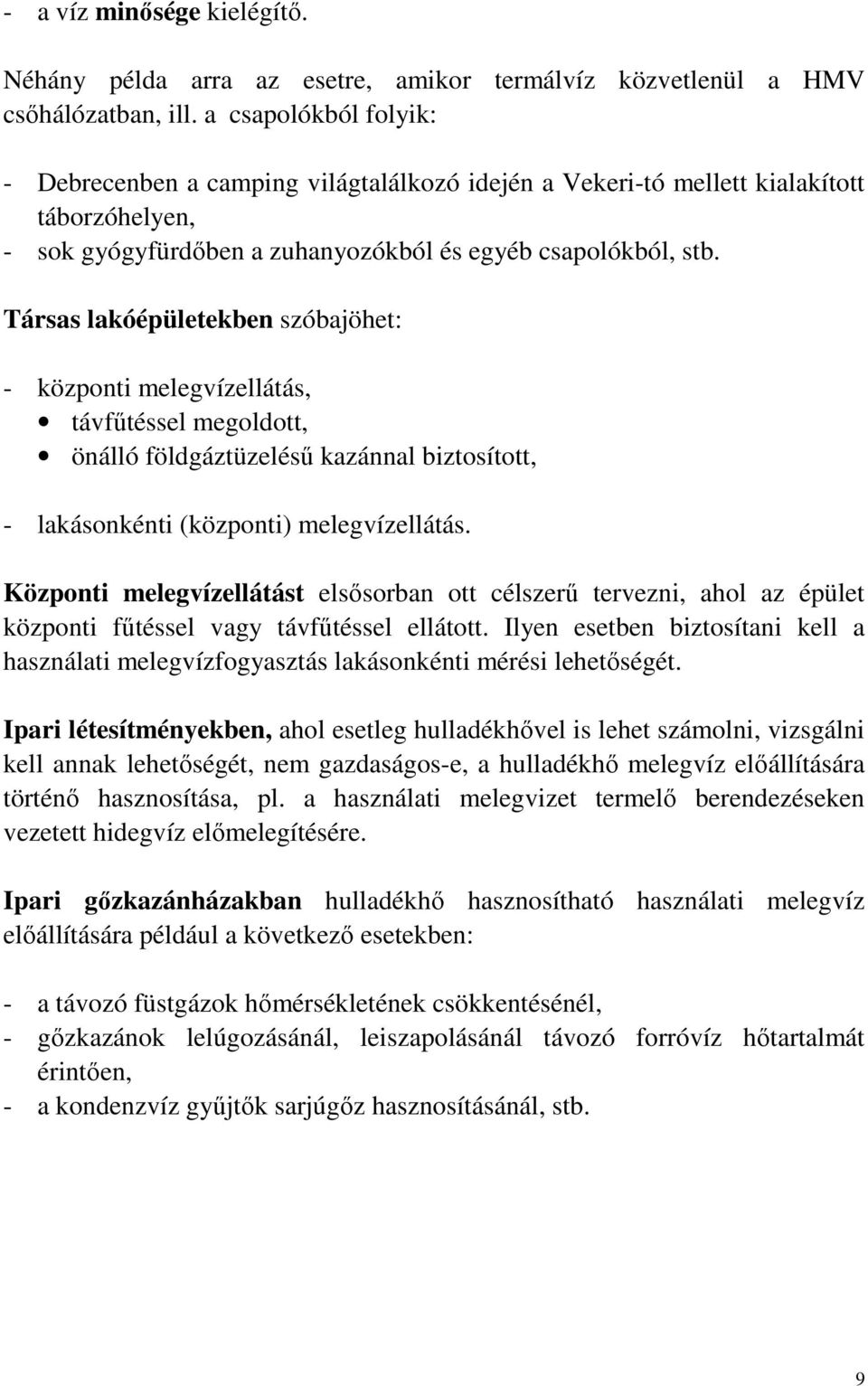 Társas lakóépületekben szóbajöhet: - központi melegvízellátás, távfőtéssel megoldott, önálló földgáztüzeléső kazánnal biztosított, - lakásonkénti (központi) melegvízellátás.