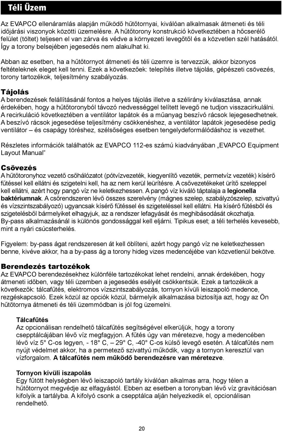 Így a torony belsejében jegesedés nem alakulhat ki. Abban az esetben, ha a hűtőtornyot átmeneti és téli üzemre is tervezzük, akkor bizonyos feltételeknek eleget kell tenni.