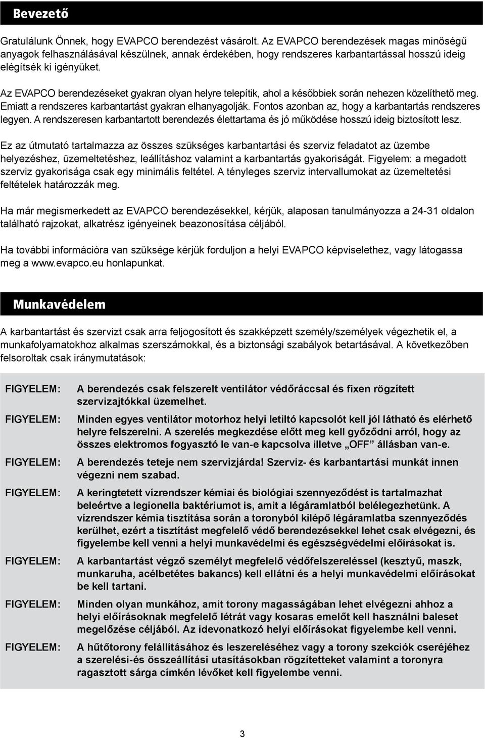 Az EVAPCO berendezéseket gyakran olyan helyre telepítik, ahol a későbbiek során nehezen közelíthető meg. Emiatt a rendszeres karbantartást gyakran elhanyagolják.