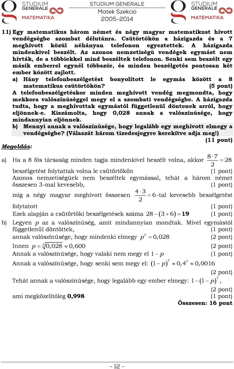 Senki sem beszélt egy másik emberrel egynél többször, és minden beszélgetés pontosan két ember között zajlott. a) Hány telefonbeszélgetést bonyolított le egymás között a 8 matematikus csütörtökön?