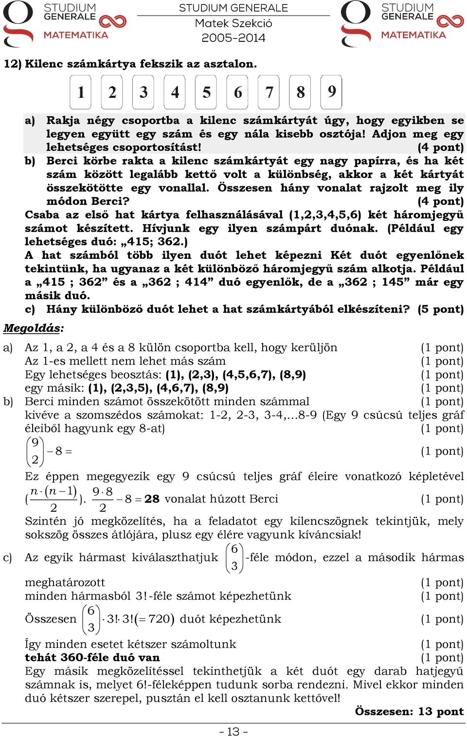 Összesen hány vonalat rajzolt meg ily módon Berci? (4 pont) Csaba az első hat kártya felhasználásával (1,,3,4,5,6) két háromjegyű számot készített. Hívjunk egy ilyen számpárt duónak.