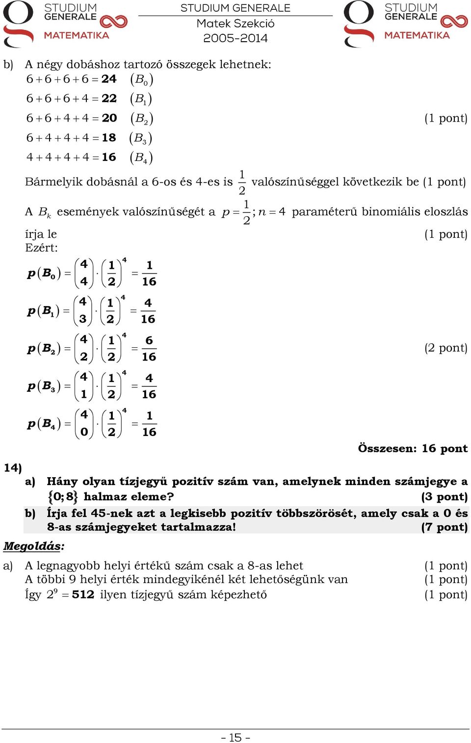 eloszlás 14) a) Hány olyan tízjegyű pozitív szám van, amelynek minden számjegye a 0;8 halmaz eleme?