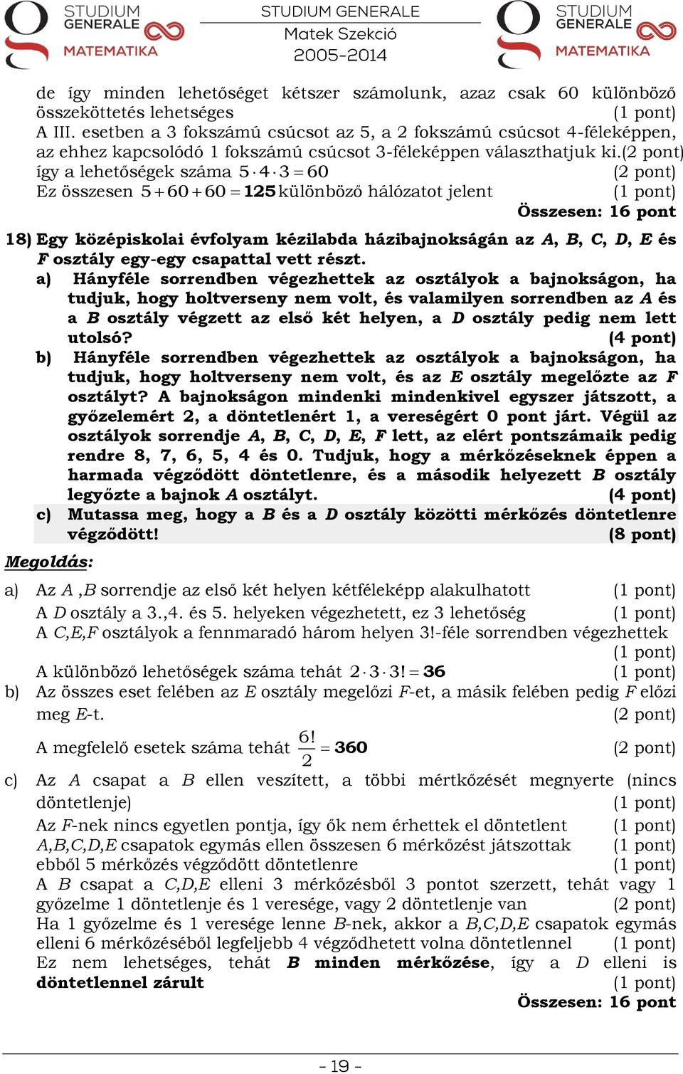 így a lehetőségek száma 5 4 3 60 Ez összesen különböző hálózatot jelent 5 60 60 15 18) Egy középiskolai évfolyam kézilabda házibajnokságán az A, B, C, D, E és F osztály egy-egy csapattal vett részt.