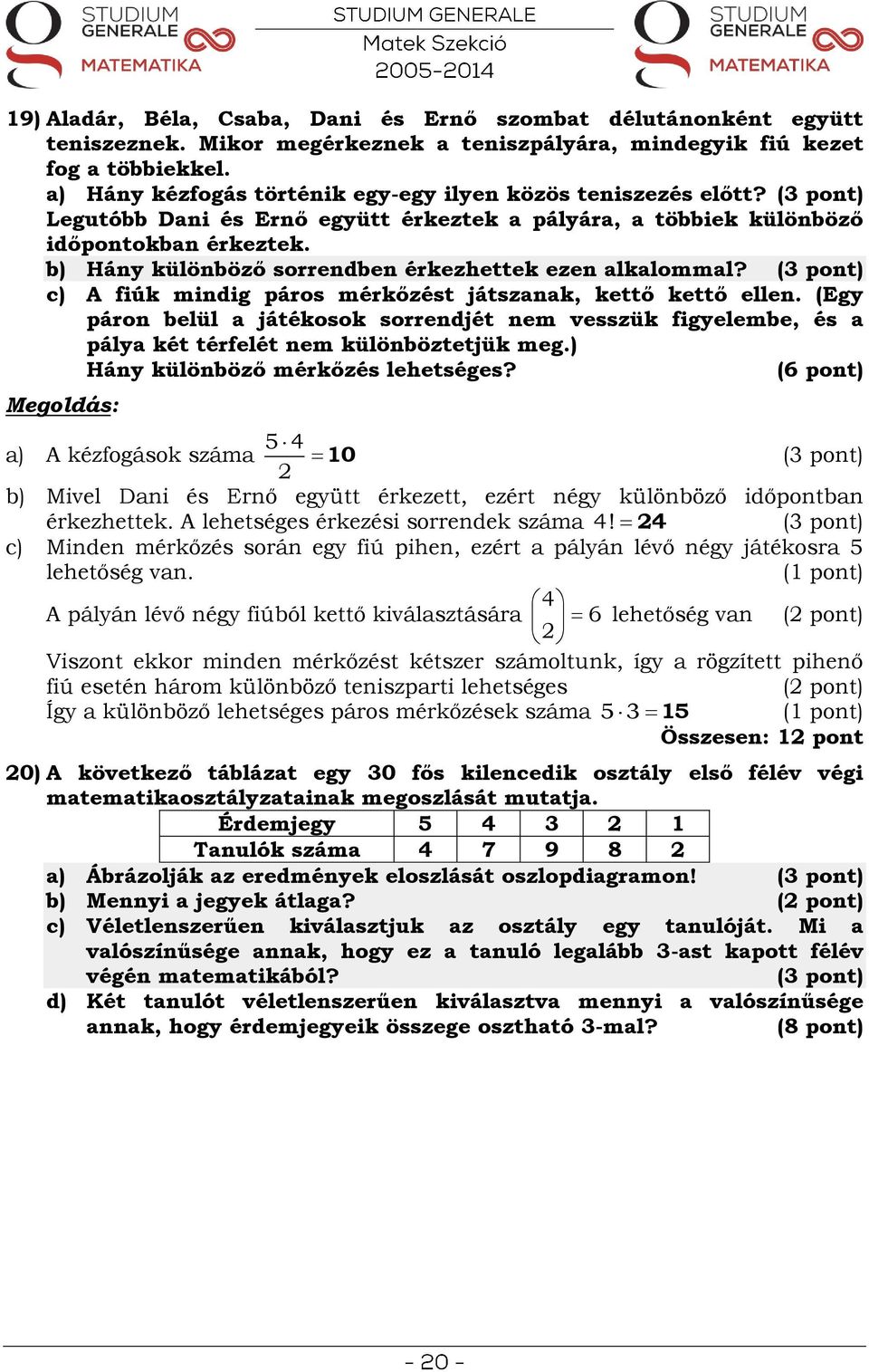 b) Hány különböző sorrendben érkezhettek ezen alkalommal? (3 pont) c) A fiúk mindig páros mérkőzést játszanak, kettő kettő ellen.