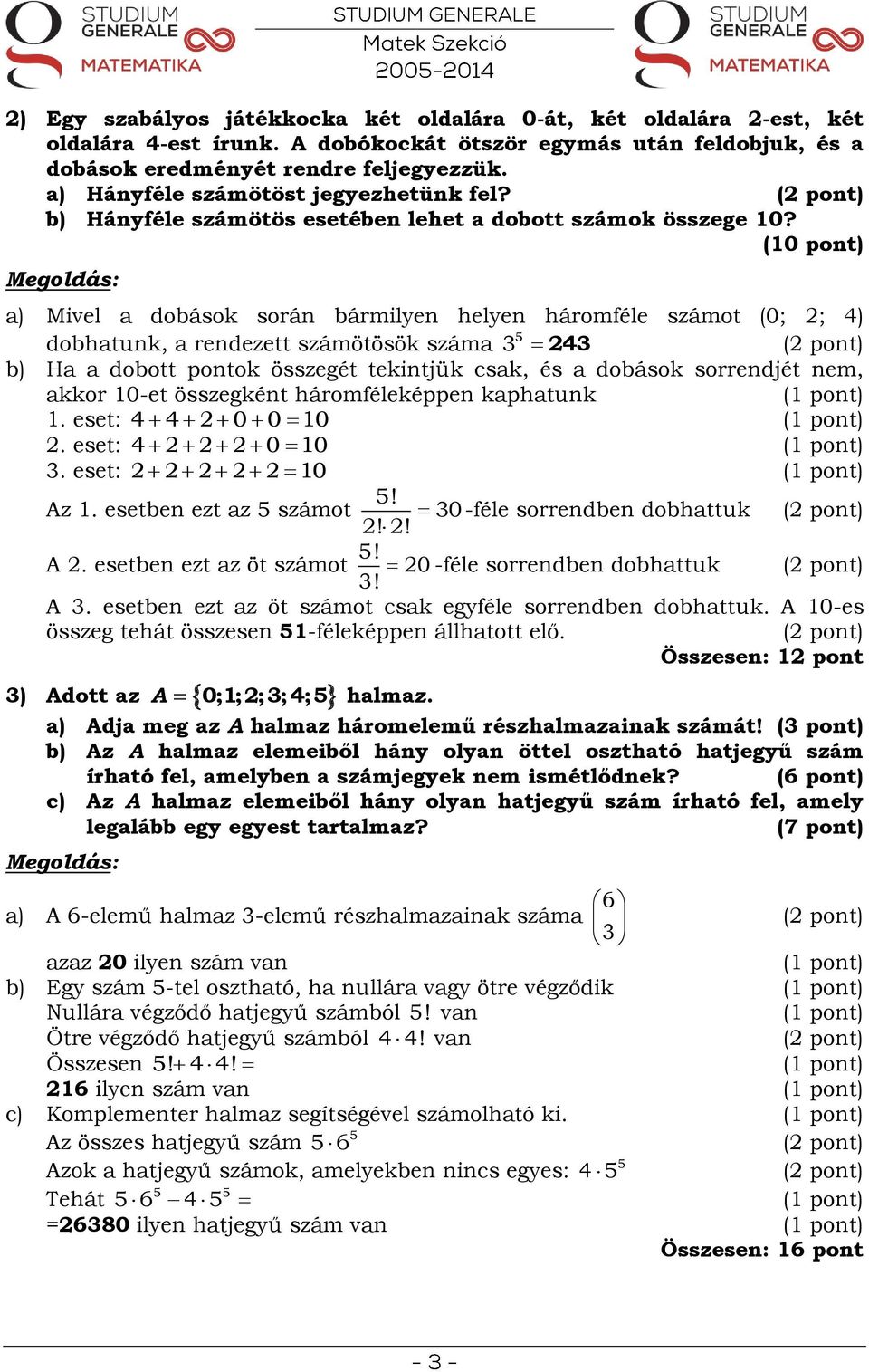 (10 pont) a) Mivel a dobások során bármilyen helyen háromféle számot (0; ; 4) dobhatunk, a rendezett számötösök száma b) Ha a dobott pontok összegét tekintjük csak, és a dobások sorrendjét nem, akkor