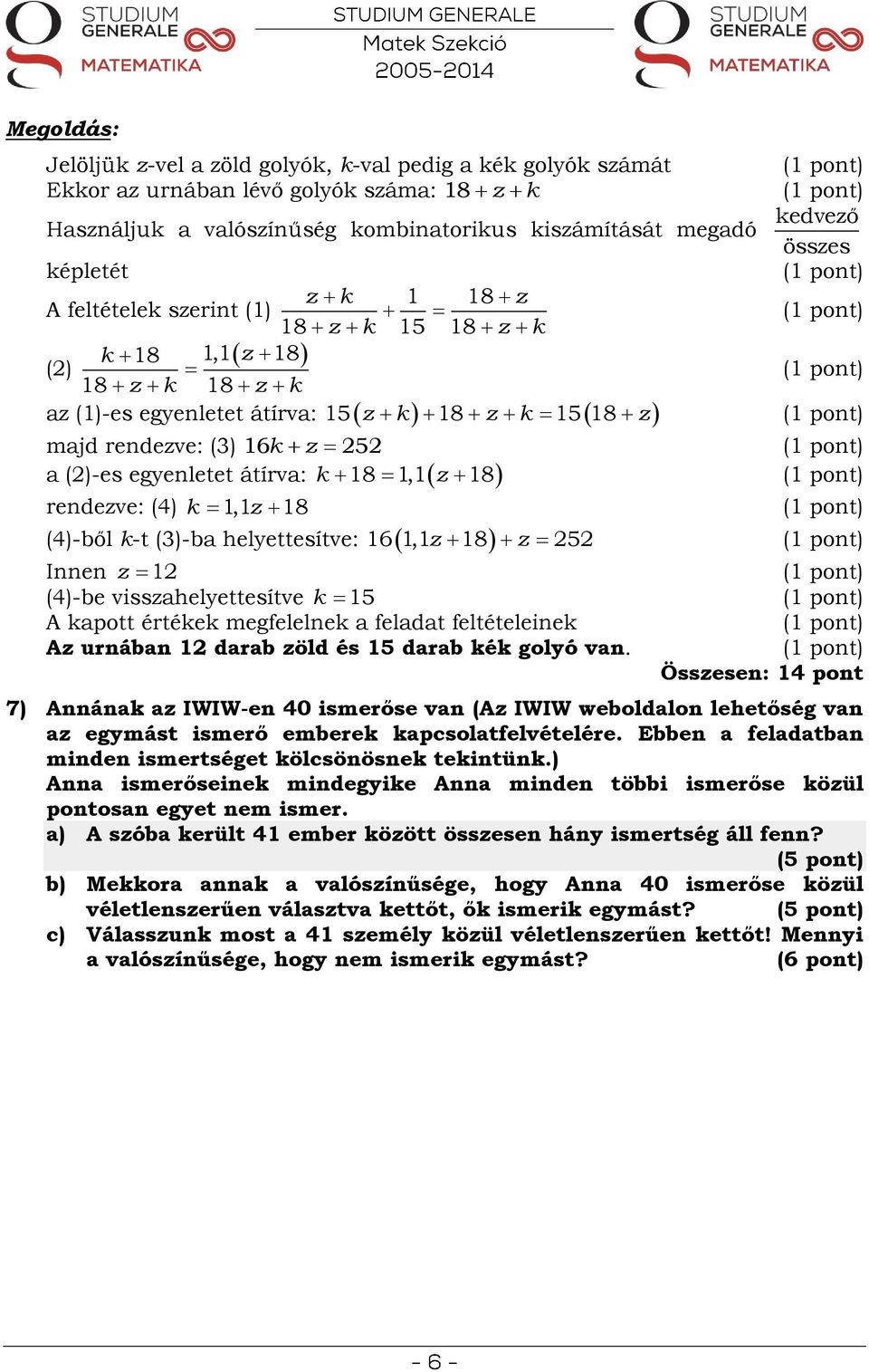 helyettesítve: z k z k z 15 18 15 18 k 18 1,1 z 18 16 1,1 z 18 z 5 Innen (4)-be visszahelyettesítve A kapott értékek megfelelnek a feladat feltételeinek Az urnában 1 darab zöld és 15 darab kék golyó