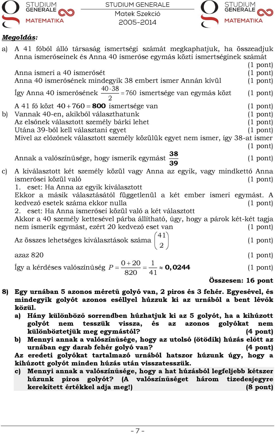 személy bárki lehet Utána 39-ből kell választani egyet Mivel az előzőnek választott személy közülük egyet nem ismer, így 38-at ismer Annak a valószínűsége, hogy ismerik egymást 38 39 c) A