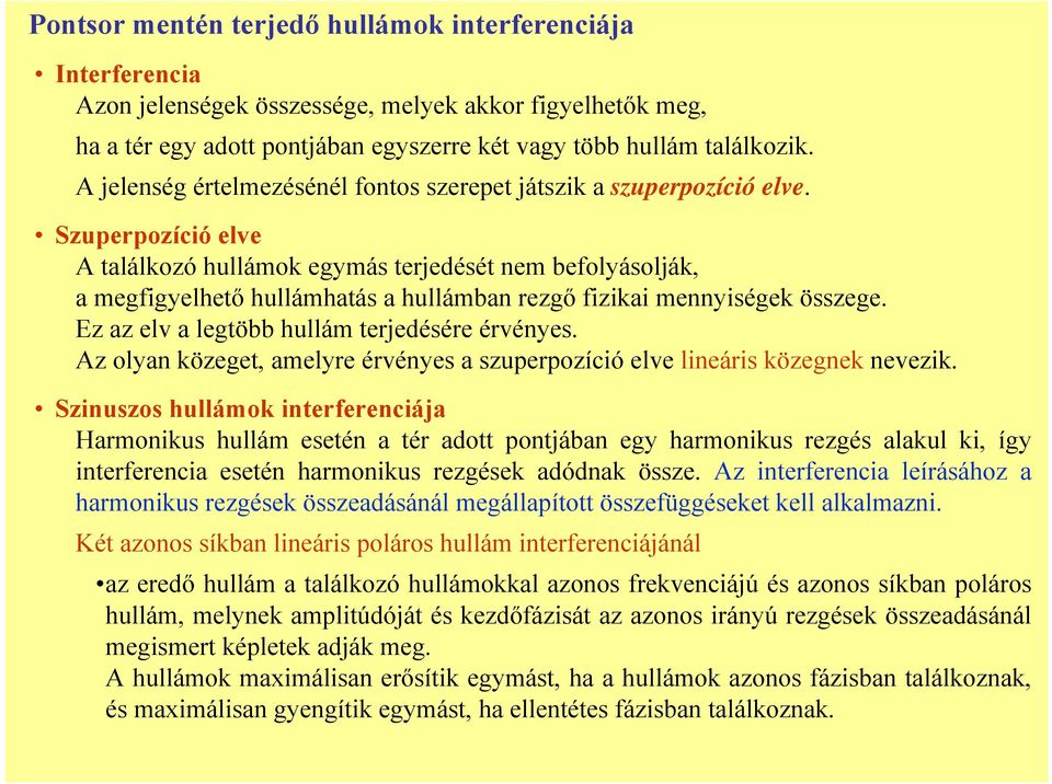 Szuperpozíció elve A találkozó hulláok egyás terjedését ne befolyásolják, a egfigyelhető hulláhatás a hullában rezgő fizikai ennyiségek összege. Ez az elv a legtöbb hullá terjedésére érvényes.