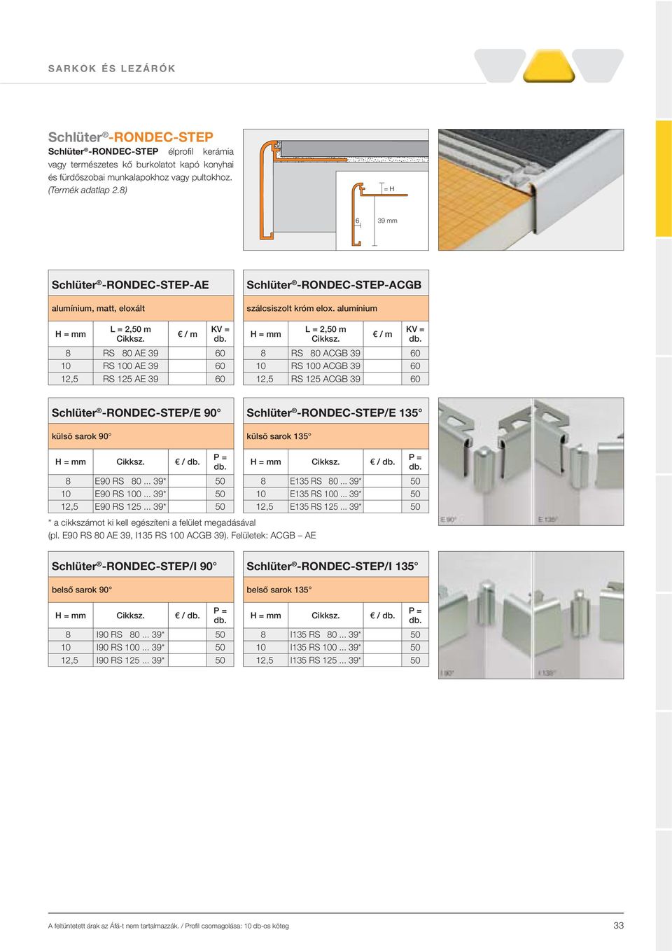 alumínium 8 S 80 ACGB 39 60 10 S 100 ACGB 39 60 12,5 S 125 ACGB 39 60 Schlüter -ONDEC-SEP/E 90 külsö sarok 90 Schlüter -ONDEC-SEP/E 135 külsö sarok 135 / 8 E90 S 80... 39* 50 10 E90 S 100.