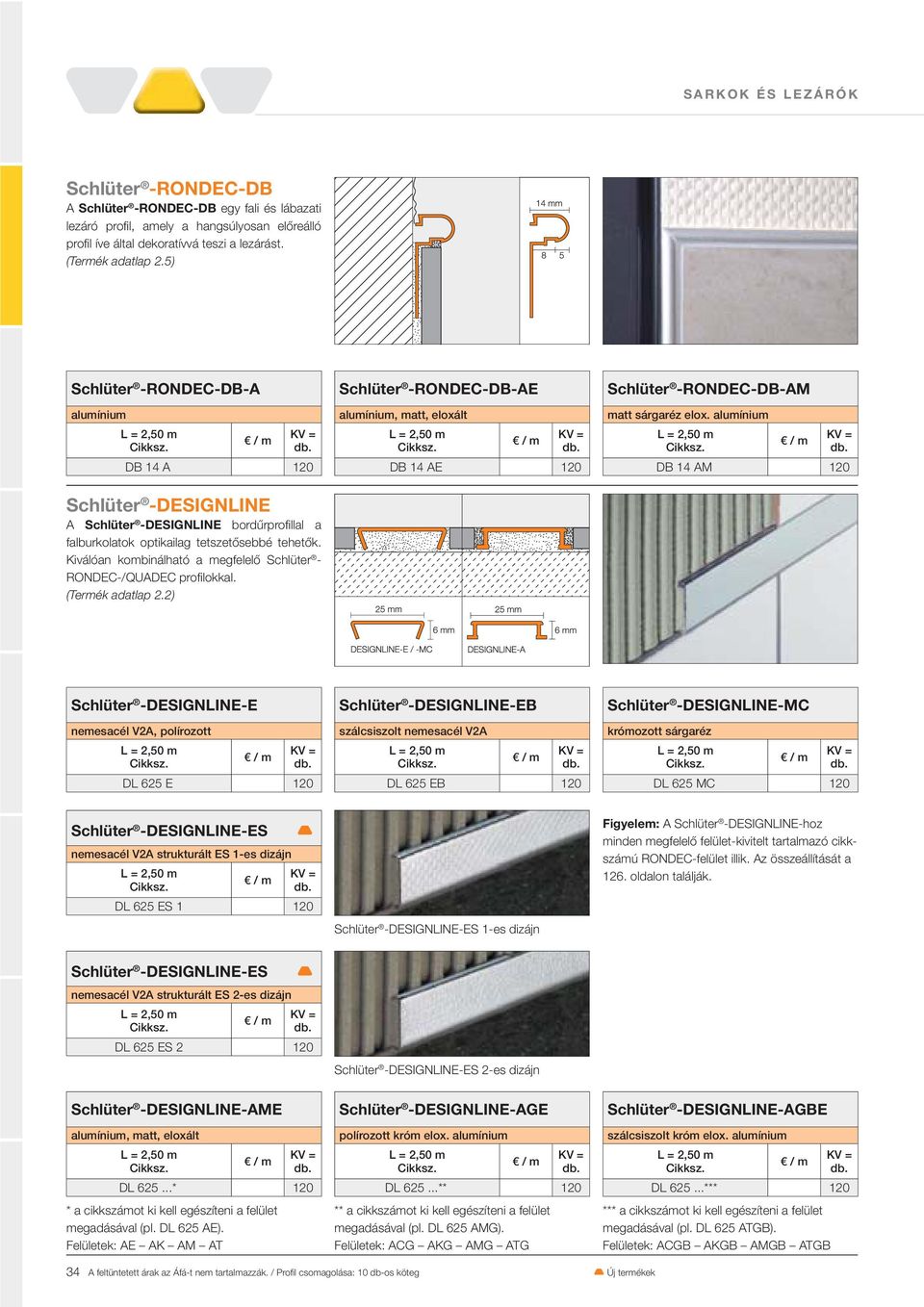 Kiválóan kombinálható a megfelelő Schlüter - ONDEC-/QUADEC profilokkal. (ermék adatlap 2.2) Schlüter -ONDEC-DB-AE alumínium, matt, eloxált DB 14 AE 120 Schlüter -ONDEC-DB-AM matt sárgaréz elox.