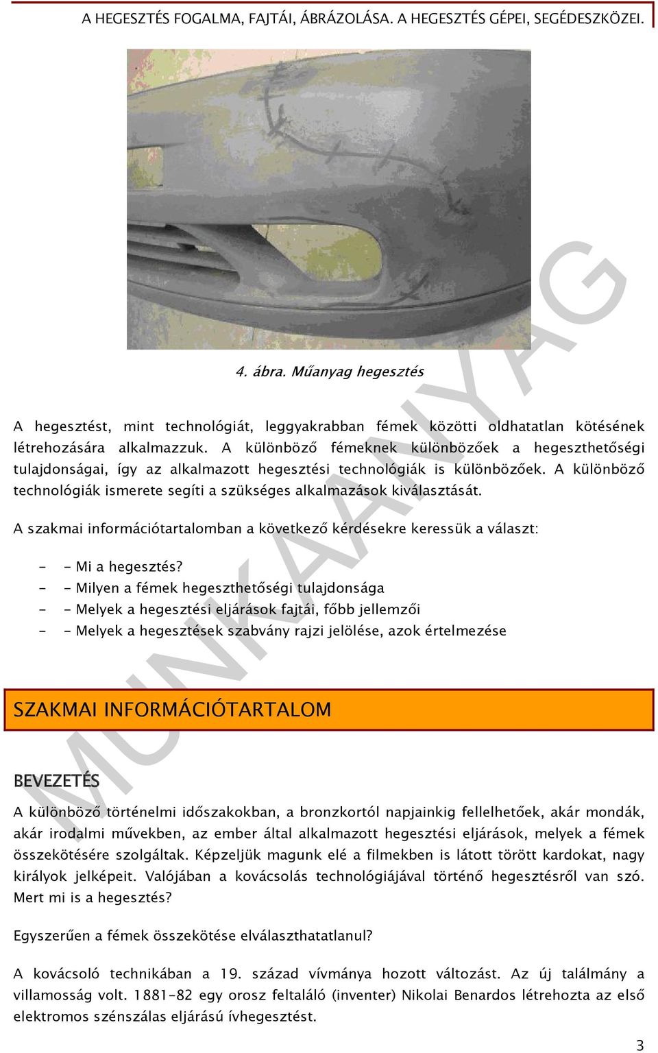 A különböző technológiák ismerete segíti a szükséges alkalmazások kiválasztását. A szakmai információtartalomban a következő kérdésekre keressük a választ: - - Mi a hegesztés?