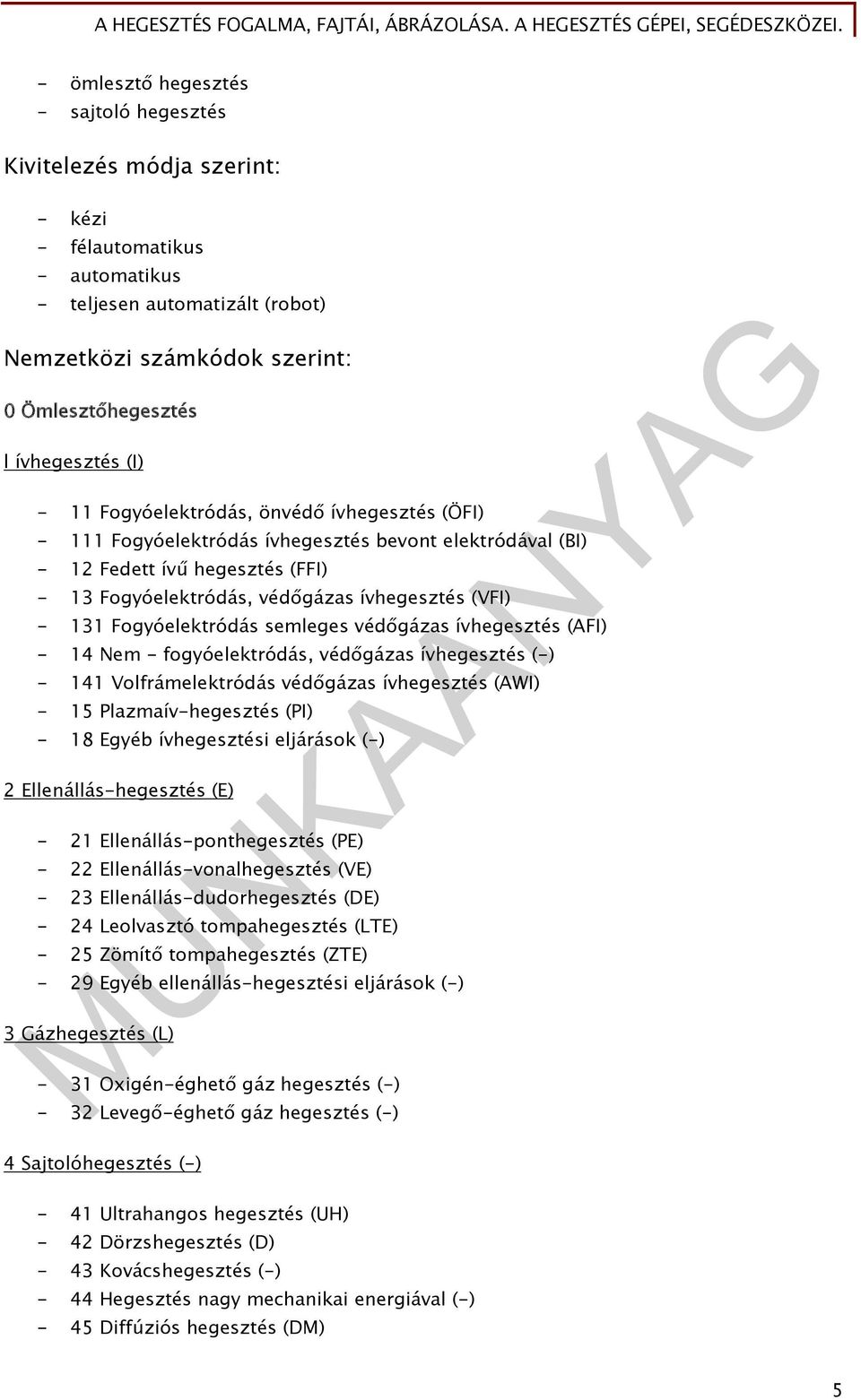 (VFI) - 131 Fogyóelektródás semleges védőgázas ívhegesztés (AFI) - 14 Nem - fogyóelektródás, védőgázas ívhegesztés (-) - 141 Volfrámelektródás védőgázas ívhegesztés (AWI) - 15 Plazmaív-hegesztés (PI)