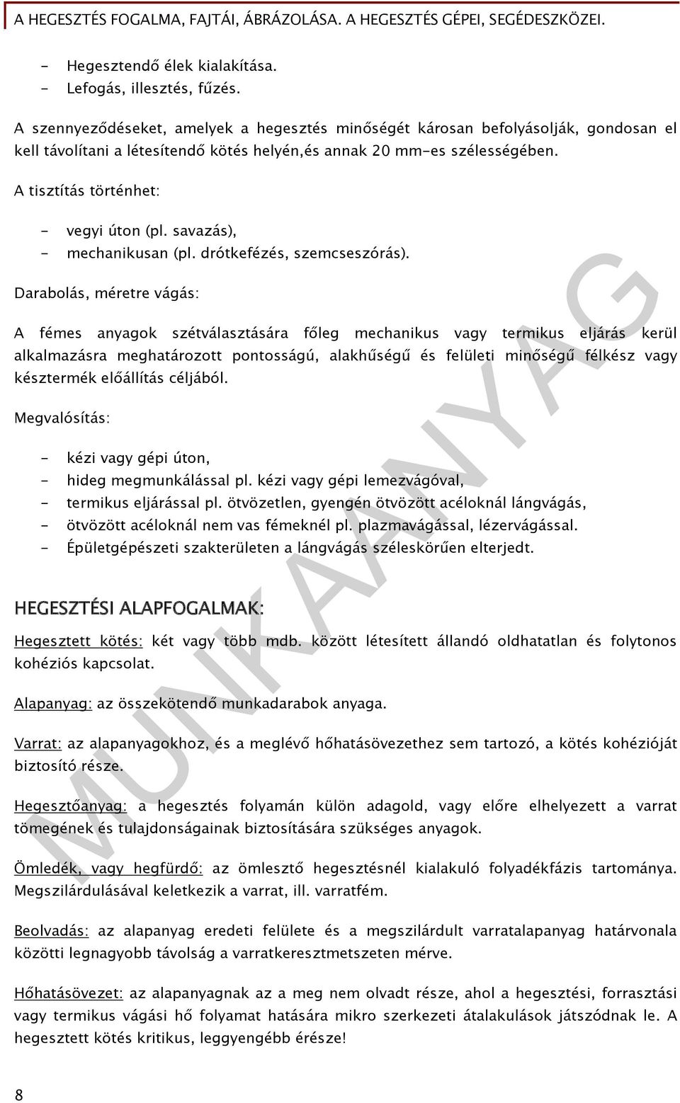 A tisztítás történhet: - vegyi úton (pl. savazás), - mechanikusan (pl. drótkefézés, szemcseszórás).