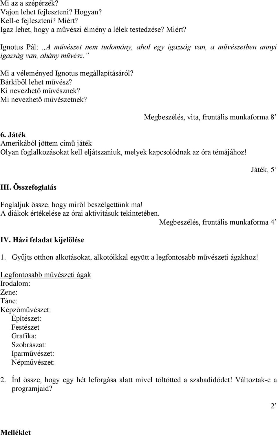 Játék Amerikából jöttem című játék Olyan foglalkozásokat kell eljátszaniuk, melyek kapcsolódnak az óra témájához! III. Összefoglalás Játék, 5 Foglaljuk össze, hogy miről beszélgettünk ma!