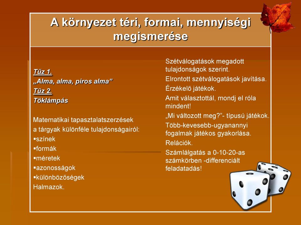 Halmazok. Szétválogatások megadott tulajdonságok szerint. Elrontott szétválogatások javítása. Érzékelő játékok.