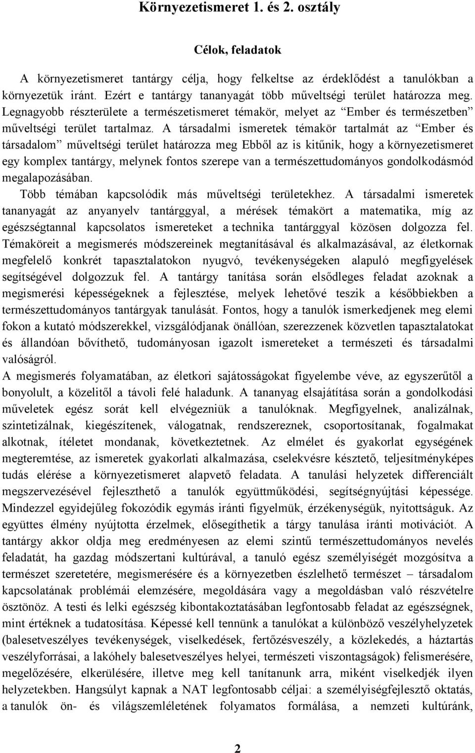 A társadalmi ismeretek témakör tartalmát az Ember és társadalom műveltségi terület határozza meg Ebből az is kitűnik, hogy a környezetismeret egy komplex tantárgy, melynek fontos szerepe van a