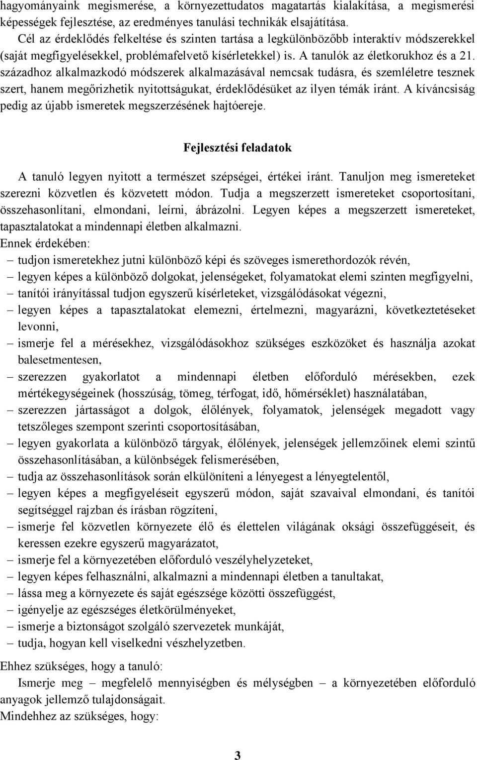 századhoz alkalmazkodó módszerek alkalmazásával nemcsak tudásra, és szemléletre tesznek szert, hanem megőrizhetik nyitottságukat, érdeklődésüket az ilyen témák iránt.