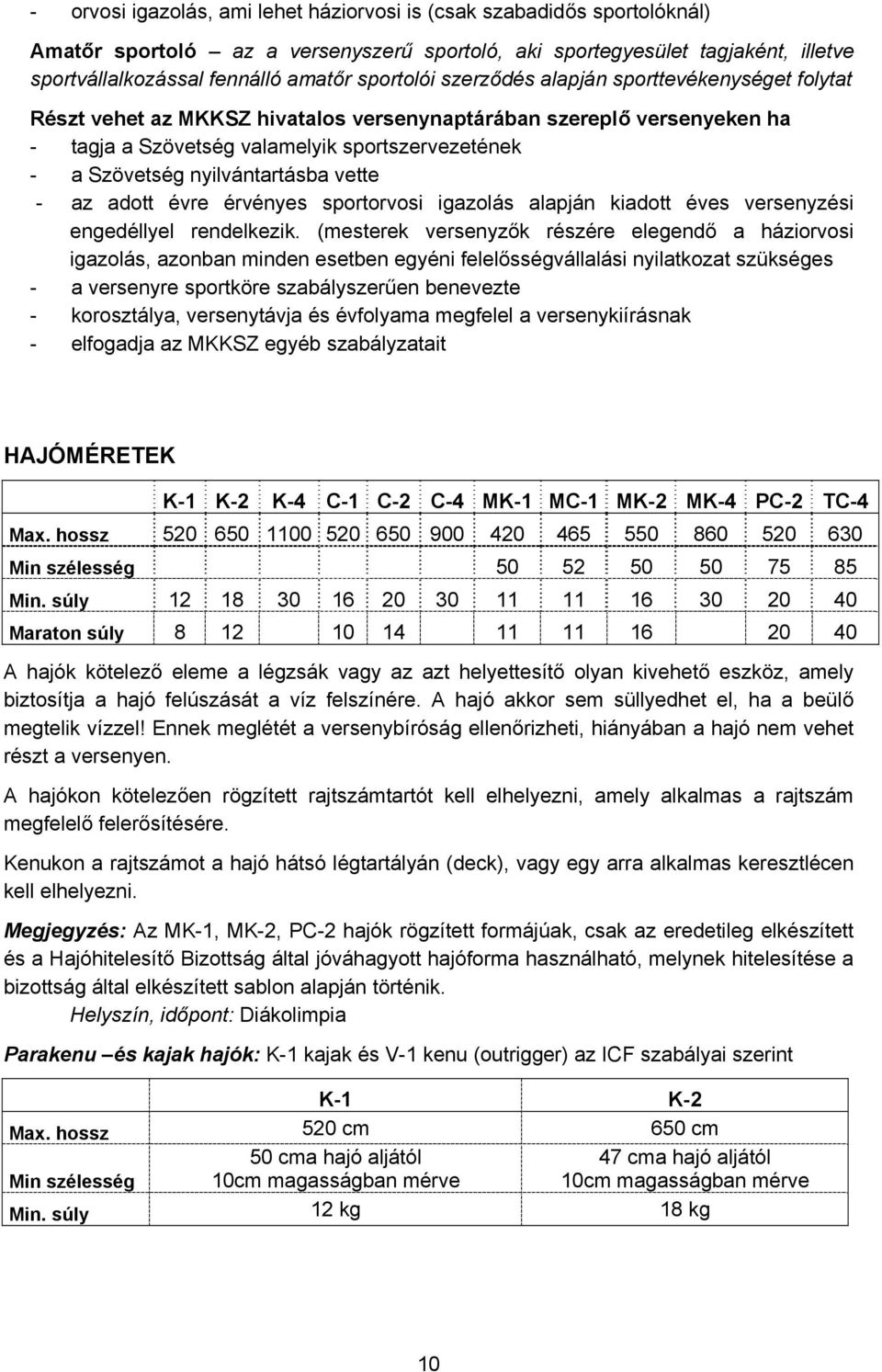 nyilvántartásba vette - az adott évre érvényes sportorvosi igazolás alapján kiadott éves versenyzési engedéllyel rendelkezik.