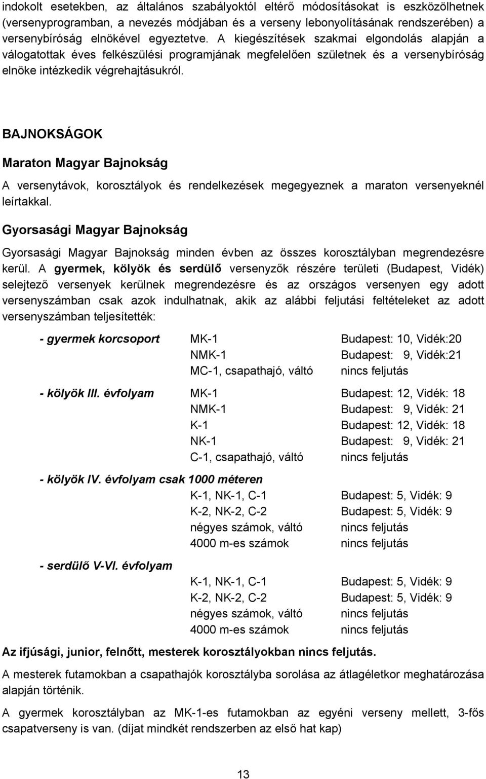 BAJNOKSÁGOK Maraton Magyar Bajnokság A versenytávok, korosztályok és rendelkezések megegyeznek a maraton versenyeknél leírtakkal.