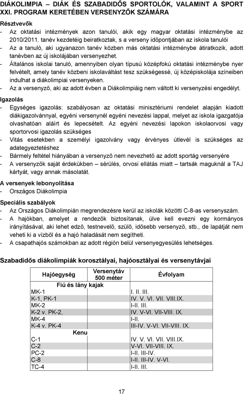 tanév kezdetéig beiratkoztak, s a verseny időpontjában az iskola tanulói - Az a tanuló, aki ugyanazon tanév közben más oktatási intézménybe átiratkozik, adott tanévben az új iskolájában versenyezhet.