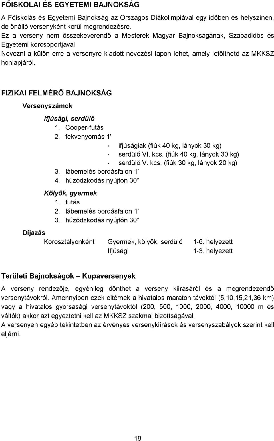 Nevezni a külön erre a versenyre kiadott nevezési lapon lehet, amely letölthető az MKKSZ honlapjáról. FIZIKAI FELMÉRŐ BAJNOKSÁG Versenyszámok Ifjúsági, serdülő 1. Cooper-futás 2.