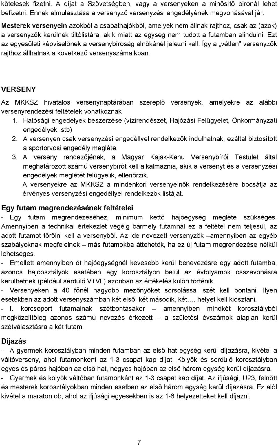 Ezt az egyesületi képviselőnek a versenybíróság elnökénél jelezni kell. Így a vétlen versenyzők rajthoz állhatnak a következő versenyszámaikban.
