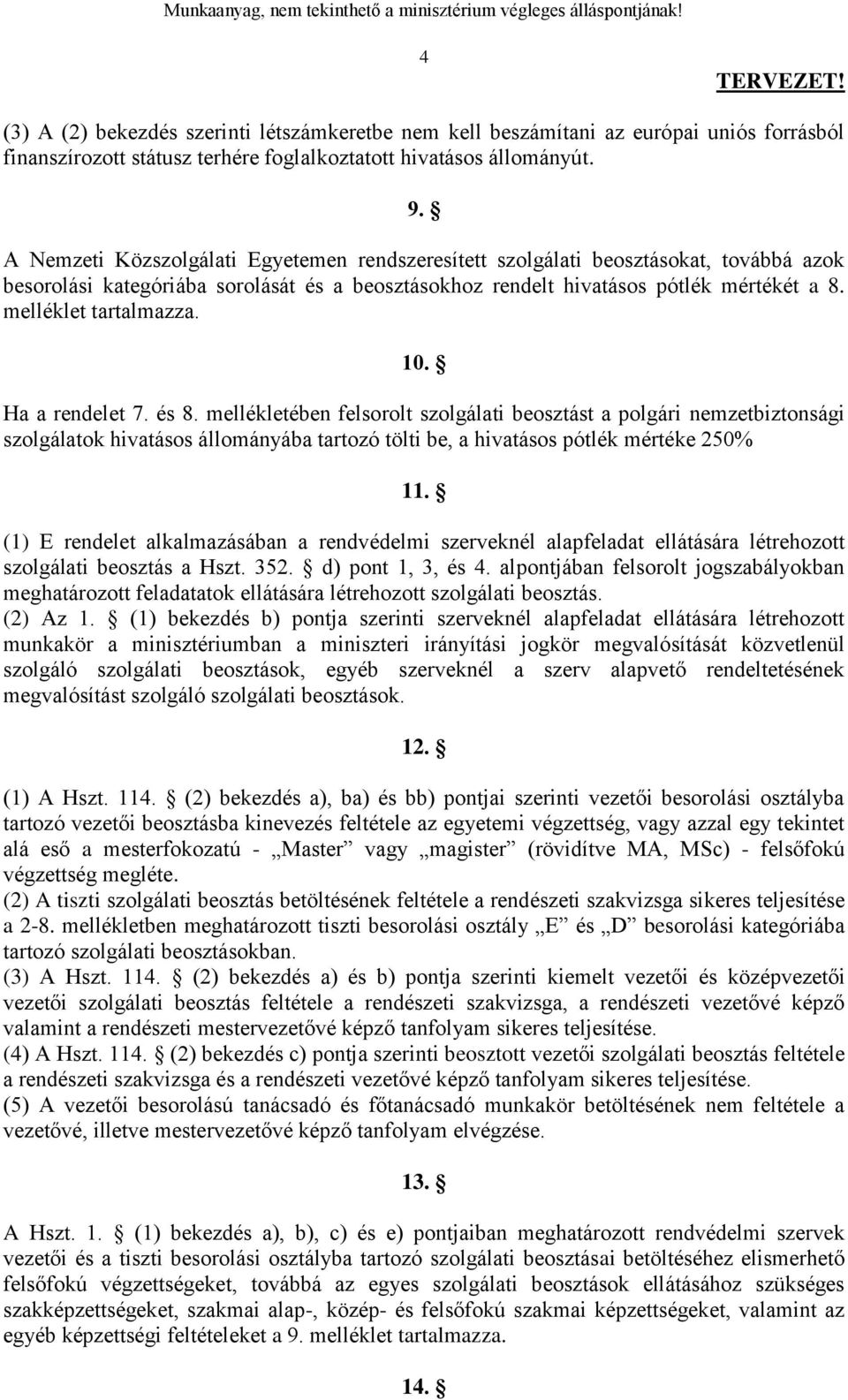 Ha a rendelet 7. és 8. mellékletében felsorolt szolgálati t a polgári nemzetbiztonsági szolgálatok hivatásos állományába tartozó tölti be, a 250% 11.