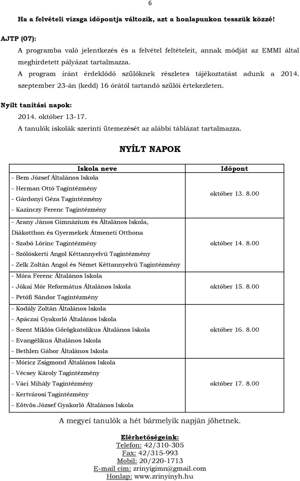 A program iránt érdeklődő szülőknek részletes tájékoztatást adunk a 2014. szeptember 23-án (kedd) 16 órától tartandó szülői értekezleten. Nyílt tanítási napok: 2014. október 13-.