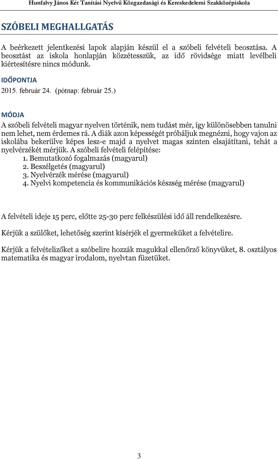 ) MÓDJA A szóbeli felvételi magyar nyelven történik, nem tudást mér, így különösebben tanulni nem lehet, nem érdemes rá.