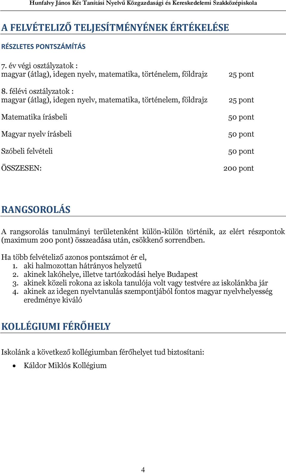 pont RANGSOROLÁS A rangsorolás tanulmányi területenként külön-külön történik, az elért részpontok (maximum 200 pont) összeadása után, csökkenő sorrendben.