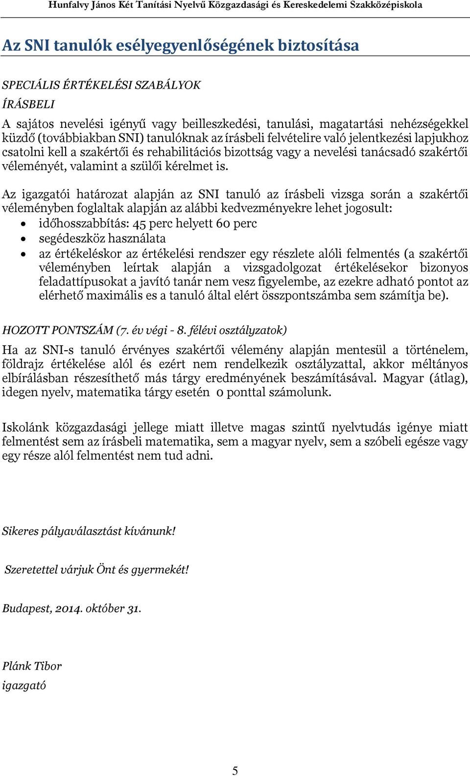 Az igazgatói határozat alapján az SNI tanuló az írásbeli vizsga során a szakértői véleményben foglaltak alapján az alábbi kedvezményekre lehet jogosult: időhosszabbítás: 45 perc helyett 60 perc