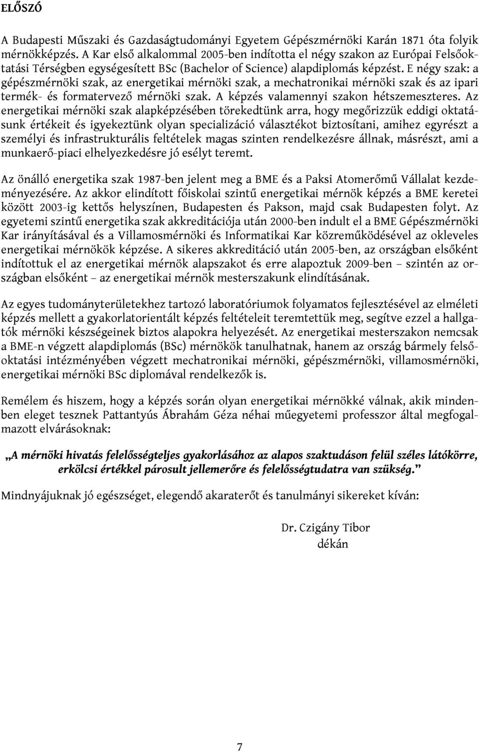 E négy szak: a gépészmérnöki szak, az energetikai mérnöki szak, a mechatronikai mérnöki szak és az ipari termék- és formatervező mérnöki szak. A képzés valamennyi szakon hétszemeszteres.