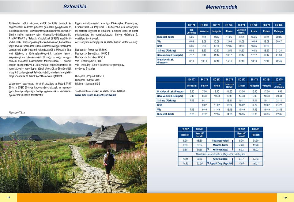A MÁV-START a Szlovák Vasutakkal (ZSSK) együttműködve ezeket a látványosságokat kedvező áron, közvetlenül vagy kevés átszállással teszi elérhetővé Magyarországról.