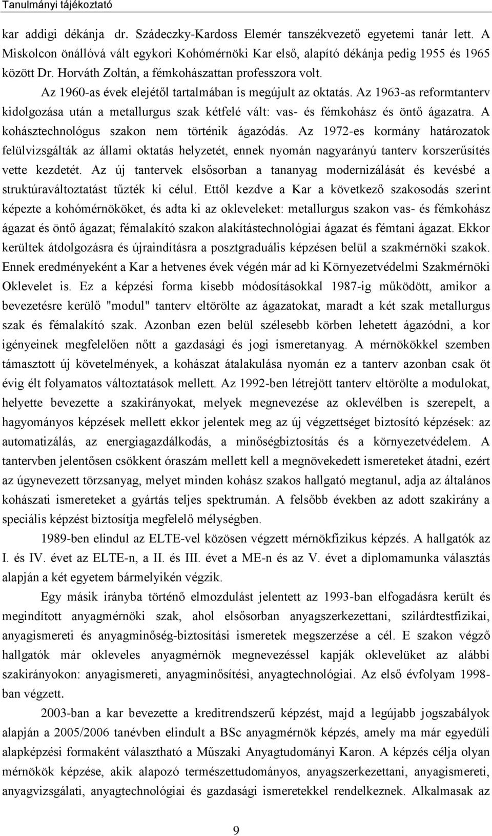 Az 1963-as reformtanterv kidolgozása után a metallurgus szak kétfelé vált: vas- és fémkohász és öntő ágazatra. A kohásztechnológus szakon nem történik ágazódás.